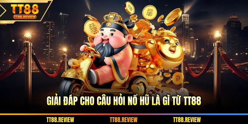 Giải đáp cho câu hỏi nổ hũ là gì từ TT88