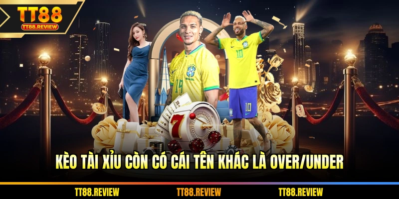 Kèo Tài Xỉu còn có cái tên khác là over/under