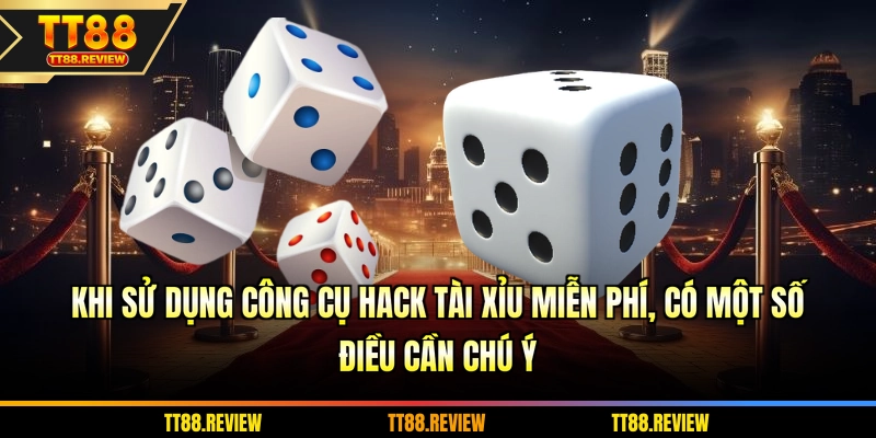 Khi sử dụng công cụ hack tài xỉu miễn phí, có một số điều cần chú ý