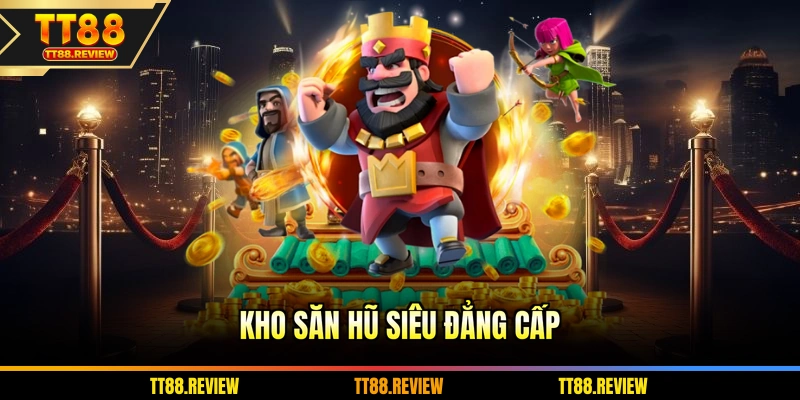 Kho săn hũ siêu đẳng cấp