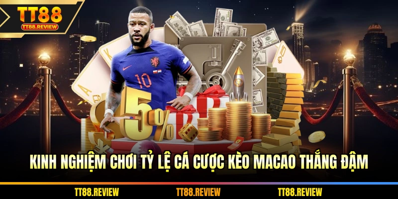 Kinh nghiệm chơi tỷ lệ cá cược kèo macao thắng đậm