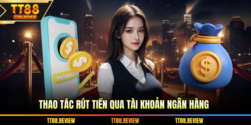 Thao tác rút tiền qua tài khoản ngân hàng